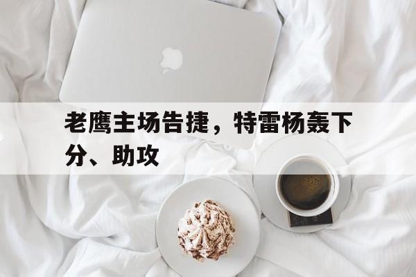 亚博棋牌app-老鹰特雷杨最新交易消息